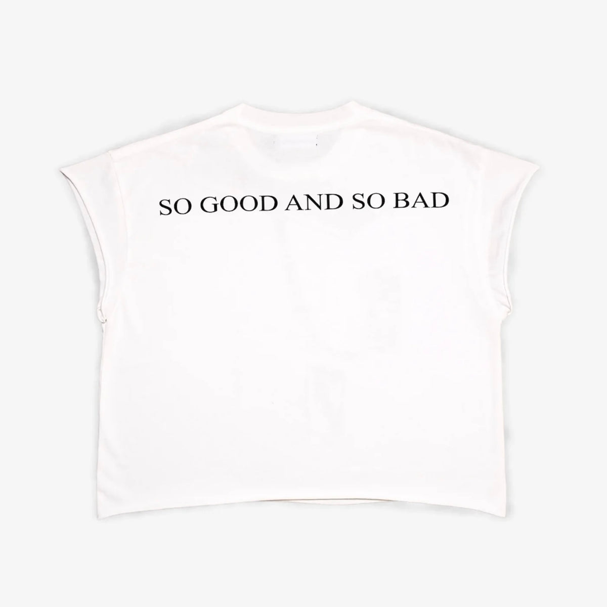Back of white cut-off tee printed SO GOOD AND SO BAD in black serif capitals